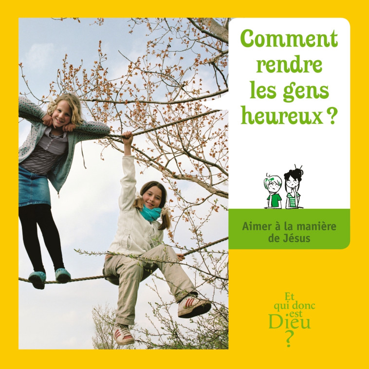 ET QUI DONC EST DIEU - MODULE 4 - ENFANT - COMMENT RENDRE LES GENS HEUREUX ? - XXX - CRER BAYARD