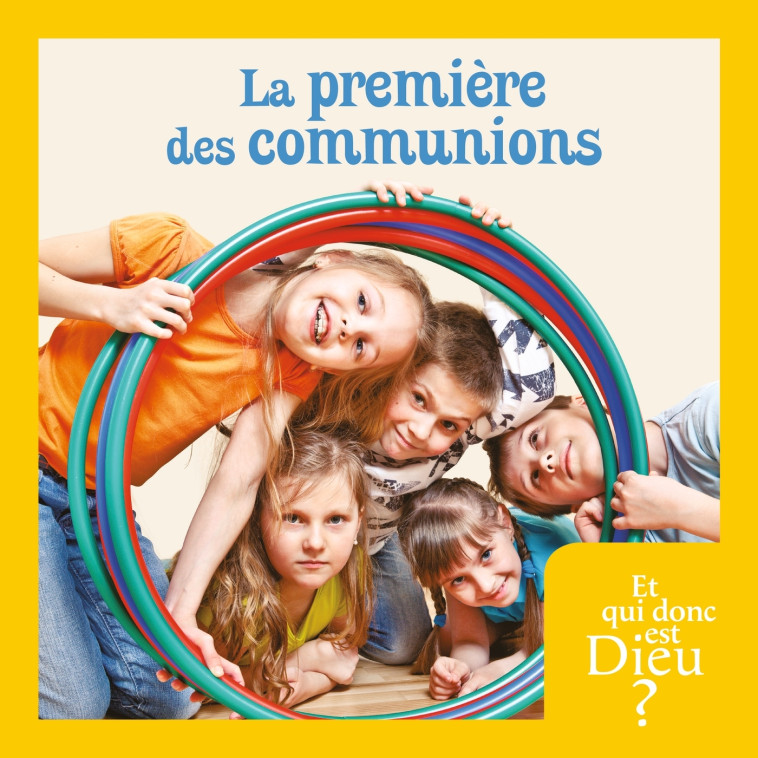 Et qui donc est Dieu- Module 13 - Enfant - La première des communions - ANDRÉ ANTONI - CRER BAYARD