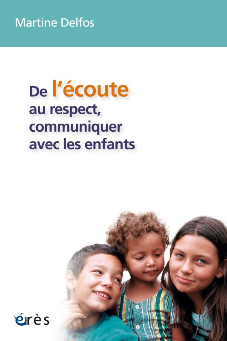 De l'écoute au respect, communiquer avec les enfants - Martine France Delfos - ERES