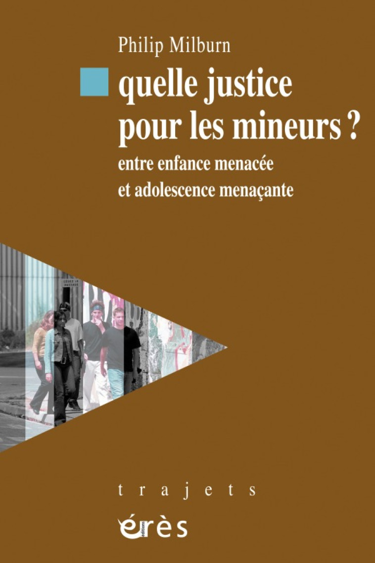 Quelle justice pour les mineurs ? Entre enfance menacée et adolescence menaçante - Philip Milburn - ERES