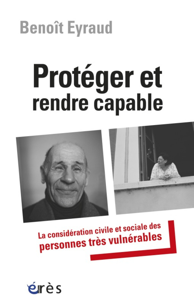 Protéger et rendre capable la considération civile et sociale des personnes très vulnérables - Benoît Eyraud - ERES