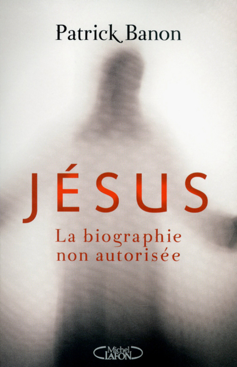 Jésus, la biographie non autorisée - Patrick Banon - MICHEL LAFON