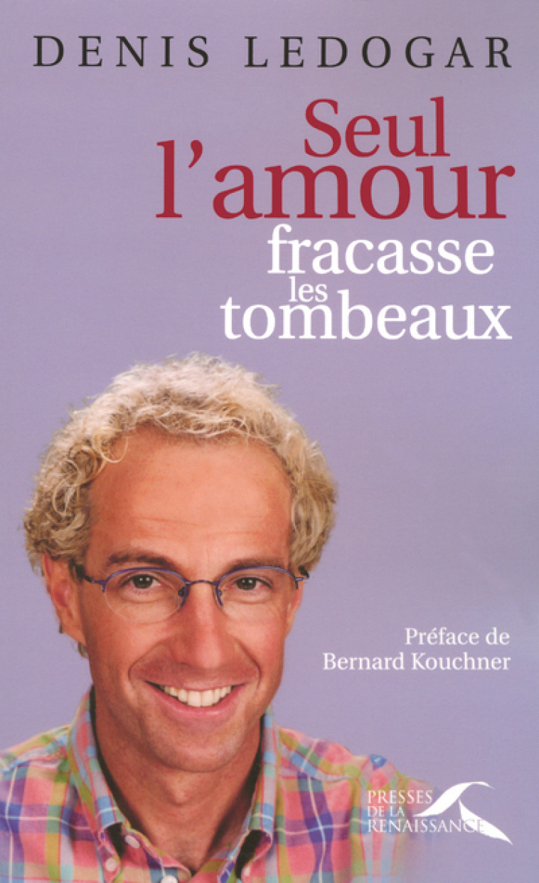 Seul l'amour fracasse les tombeaux - Denis Ledogar - PRESSES RENAISS