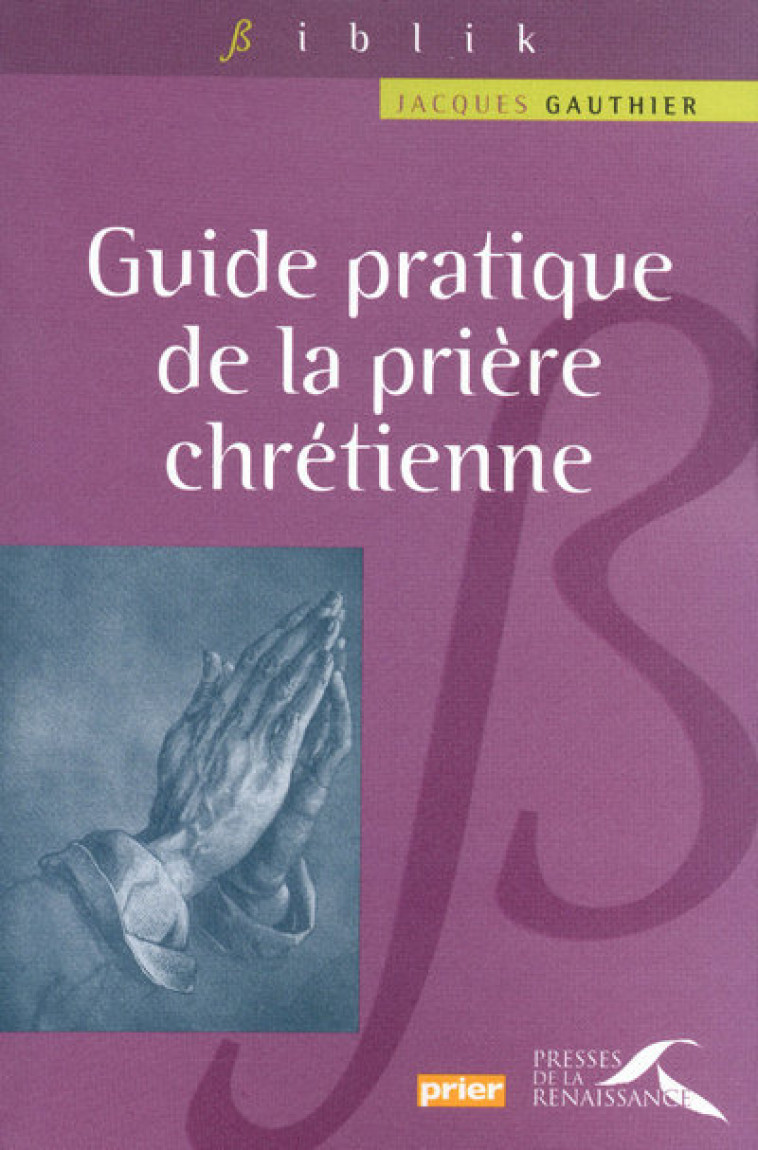 Guide pratique de la prière chrétienne - JACQUES GAUTHIER - PRESSES RENAISS