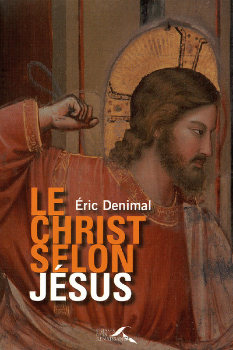 Le Christ selon Jésus - Éric Denimal - PRESSES RENAISS