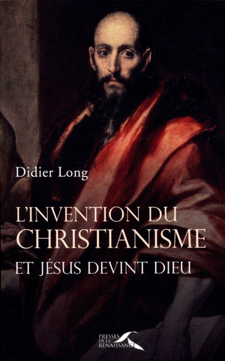 L'Invention du christianisme - Didier Long - PRESSES RENAISS