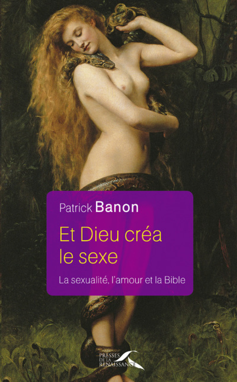 Et dieu créa le sexe - La sexualité, l'amour et la Bible - Patrick Banon - PRESSES RENAISS