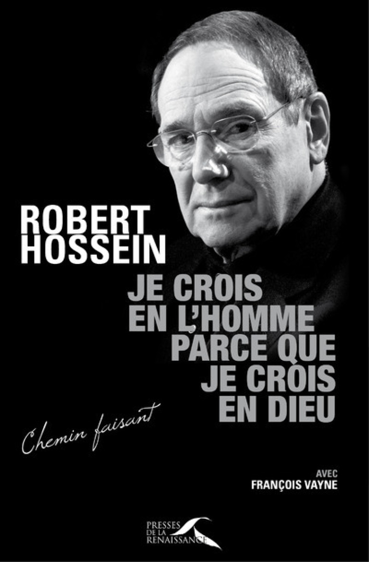 Je crois en l'homme parce que je crois en Dieu - Robert Hossein - PRESSES RENAISS