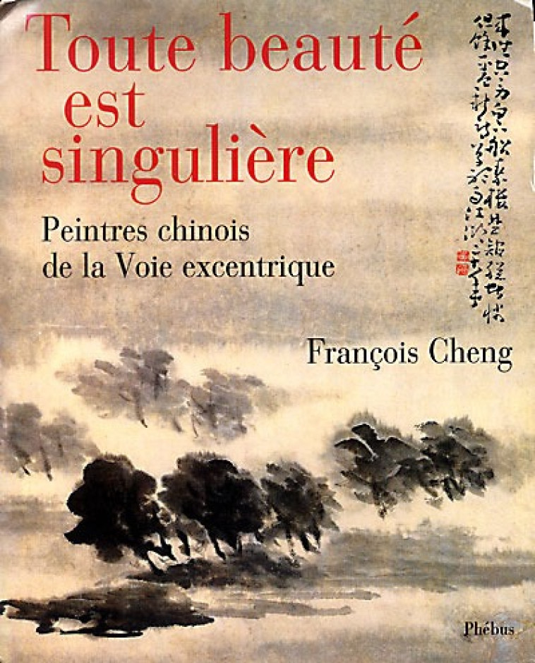 TOUTE BEAUTE EST SINGULIERE PEINTRES CHINOIS DE LA VOIX EXCENTRIQUE - François Cheng - PHEBUS