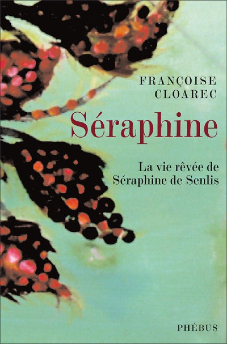 SERAPHINE LA VIE REVEE DE SERAPHINE DE SENLIS - Françoise Cloarec - PHEBUS