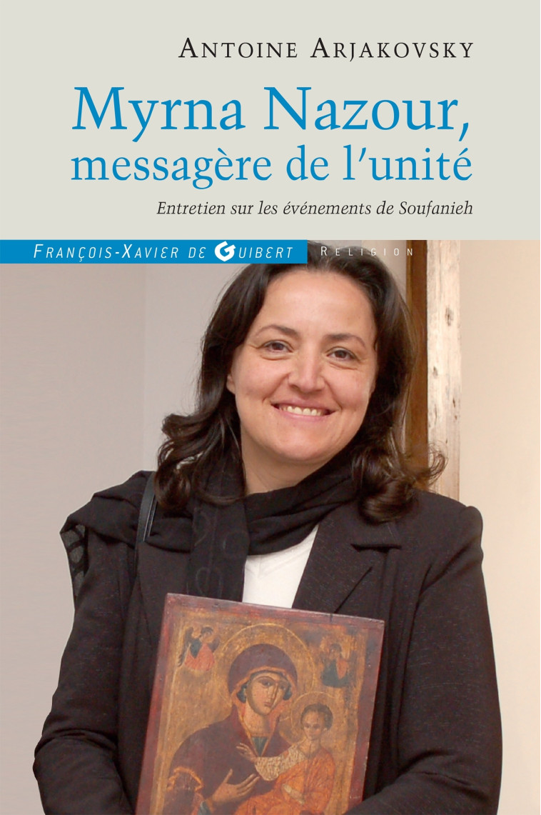 Myrna Nazour, messagère de l'unité des chrétiens - Antoine Arjakovsky - F X DE GUIBERT