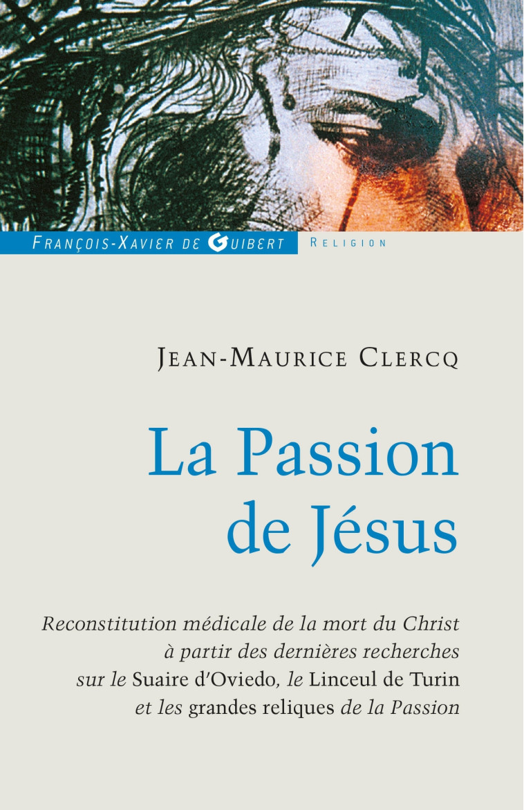 La Passion de Jésus, de Gethsémani au Sépulcre - Jean-Maurice Clercq - F X DE GUIBERT