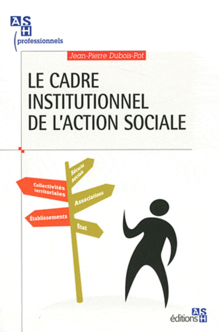 LE CADRE INSTITUTIONNEL DE L'ACTION SOCIALE - Jean-Pierre Dubois-Pot - ASH