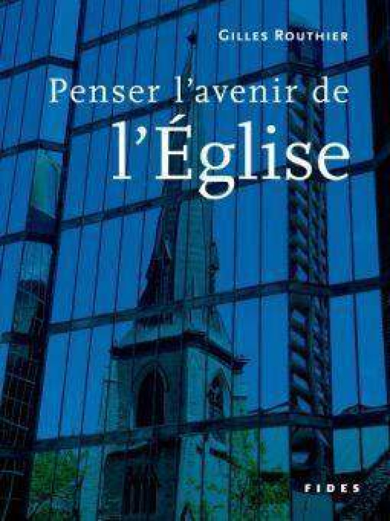 PENSER L'AVENIR DE L'EGLISE - GILLE ROUTHIER - FIDES