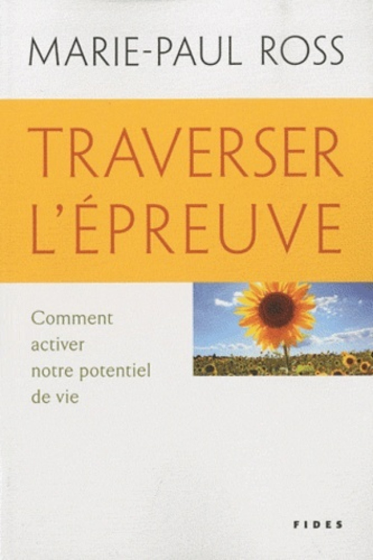 TRAVERSER L'EPREUVE COMMENT ACTIVER NOTRE POTENTIEL DE VIE - MARIE-P. ROSS, - FIDES