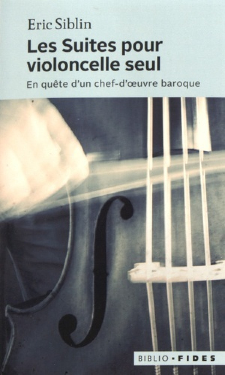 Les suites pour violoncelle seul en quête d'un chef-d'oeuvre baroque - Eric Siblin - FIDES