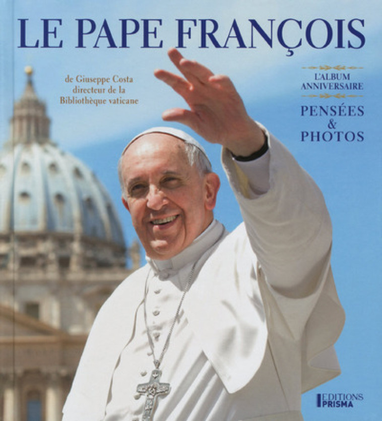 Le pape François - Giuseppe Costa - EDITIONS PRISMA