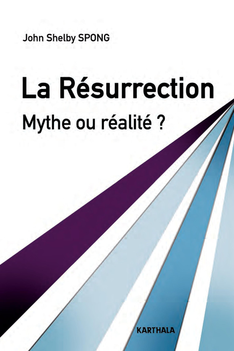 La résurrection, mythe ou réalité ? - un évêque à la recherche des origines du christianisme - John Shelby Spong - KARTHALA