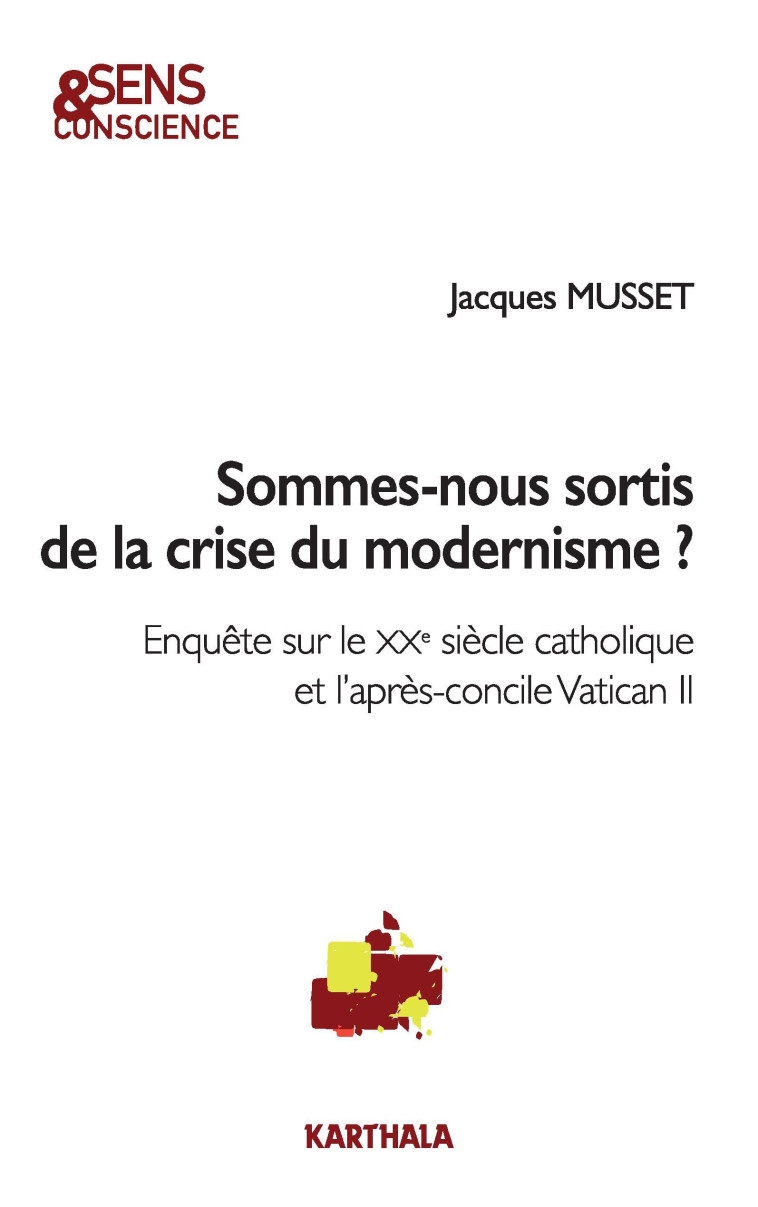 Sommes-nous sortis de la crise du modernisme ? - enquête sur le XXe siècle catholique et l'après-concile Vatican II - Jacques Musset - KARTHALA