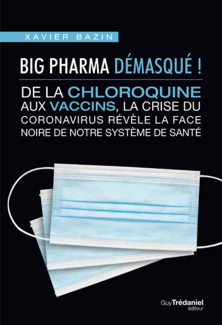 Big Pharma démasqué ! De la chloroquine aux vaccins, la face noire de notre système de santé - Xavier Bazin - TREDANIEL