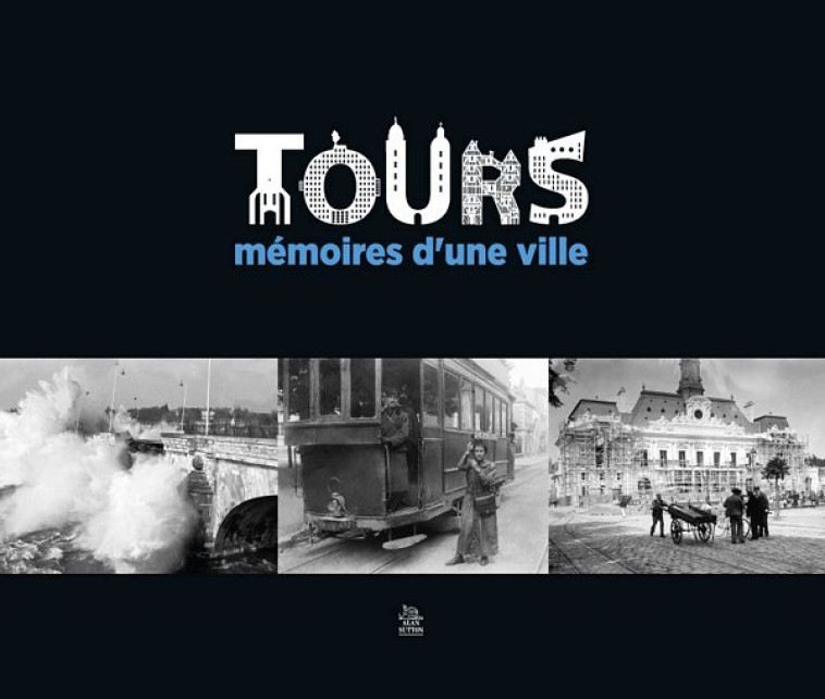 Tours - Mémoires d'une ville - MAIRIE DE TOURS - SUTTON