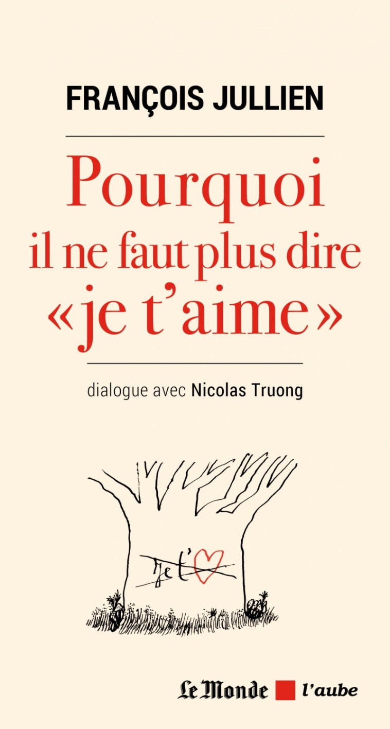 Pourquoi il ne faut plus dire "je t'aime" - François Jullien - DE L AUBE