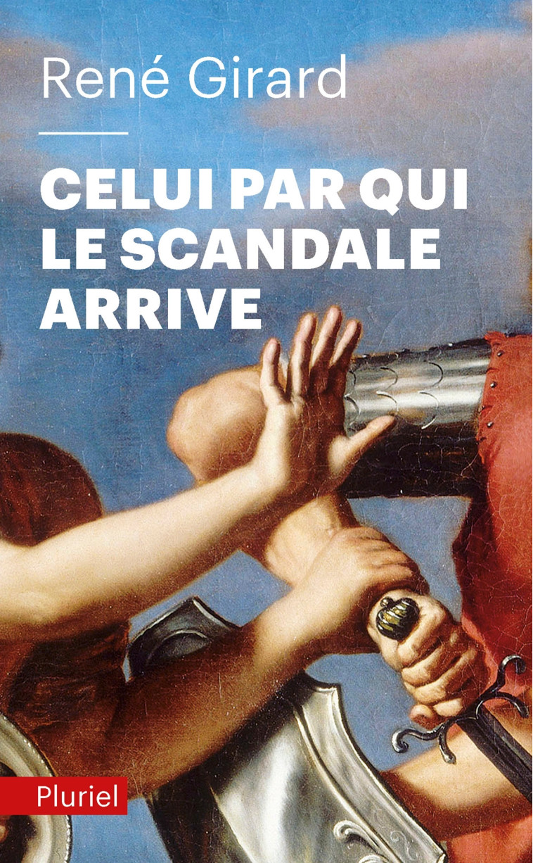 Celui par qui le scandale arrive - René Girard - PLURIEL