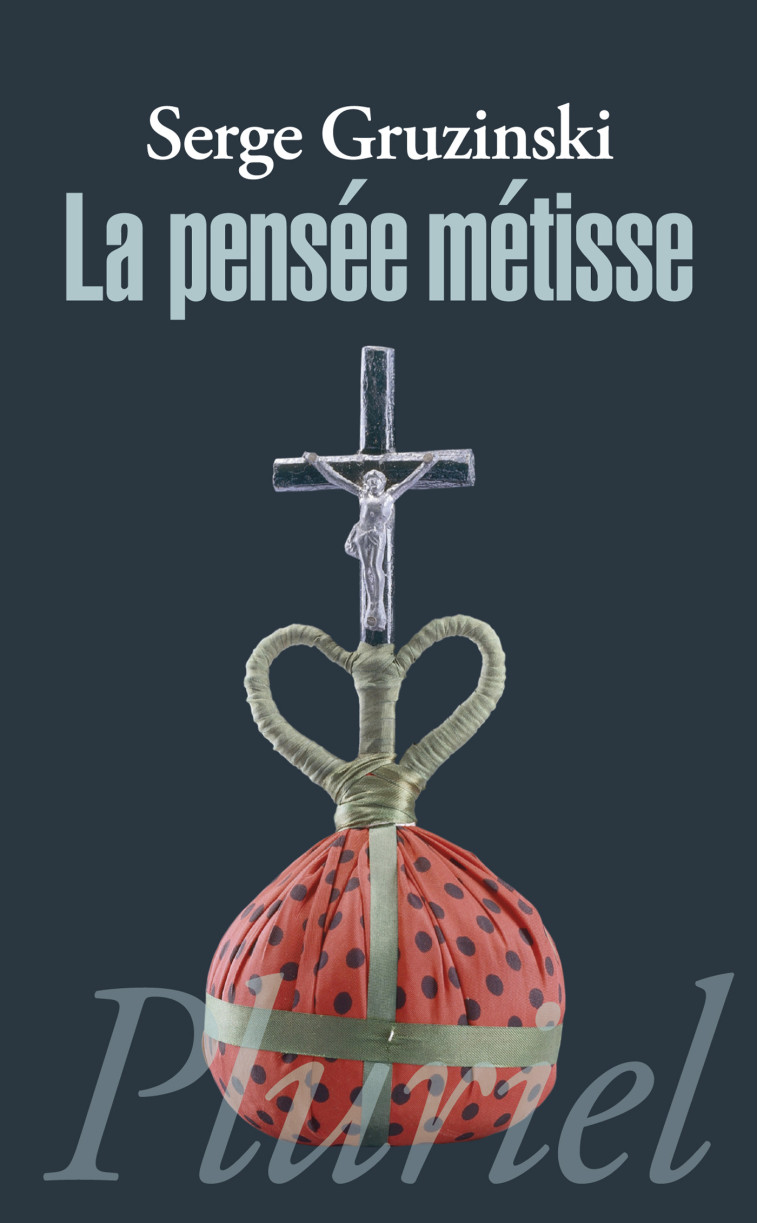 La pensée métisse - Serge Gruzinski - PLURIEL