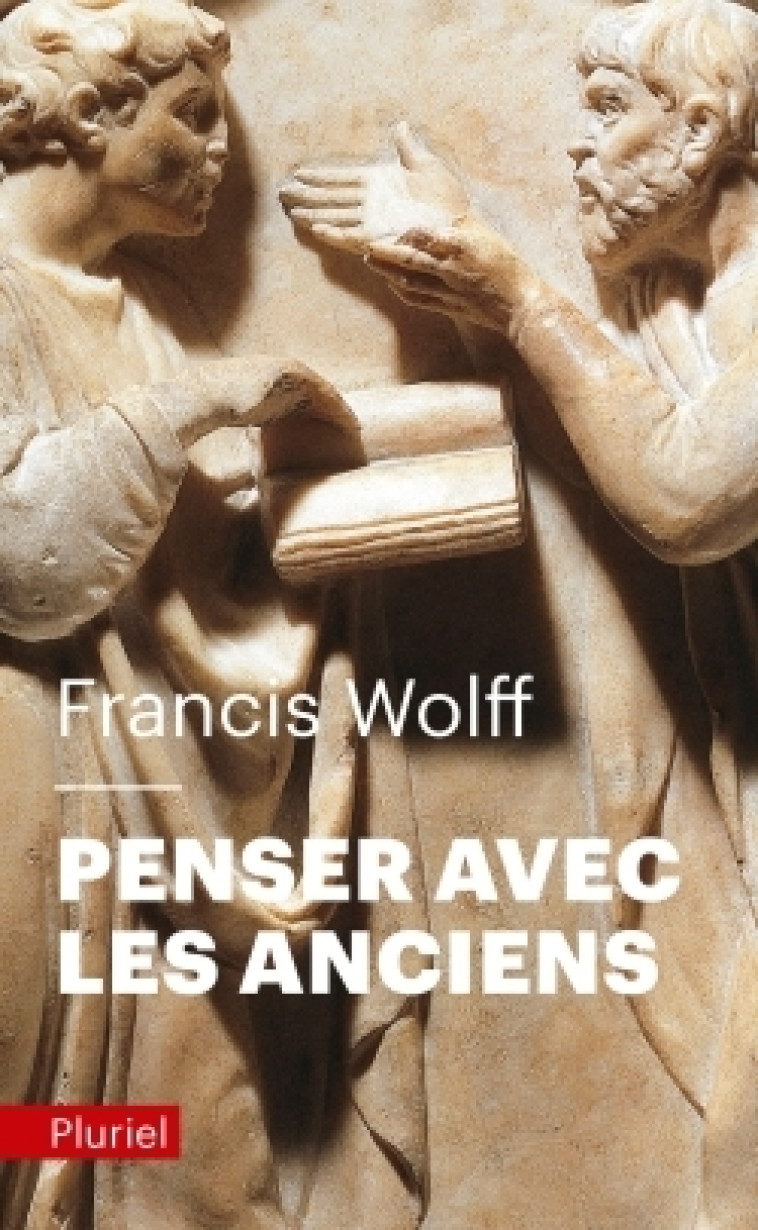 Penser avec les Anciens - Francis Wolff - PLURIEL