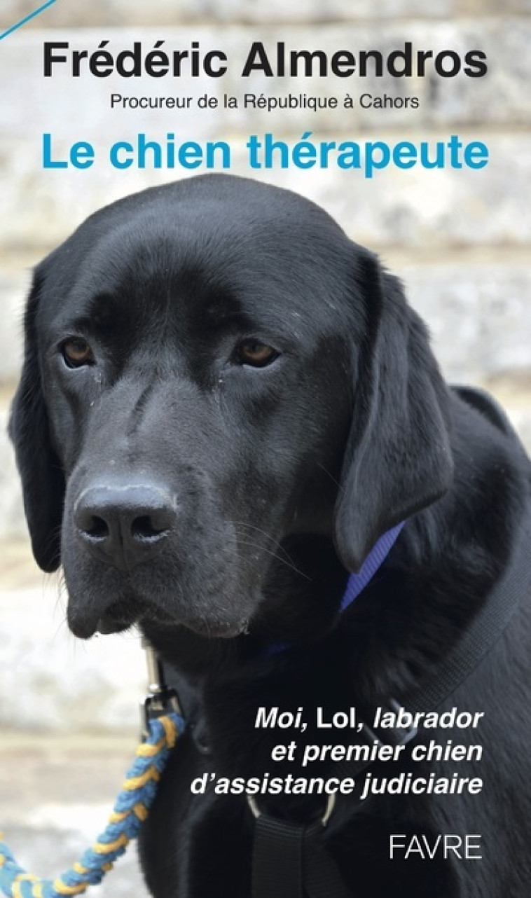 Le chien thérapeute - Moi, Lol, labrador et premier chien d'assistance judiciaire - Frédéric Almendros - FAVRE