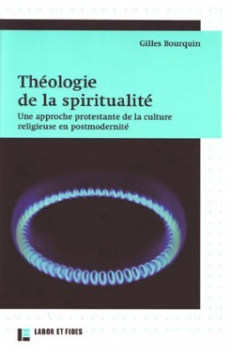 Théologie de la spiritualité - Gilles Bourquin - LABOR ET FIDES