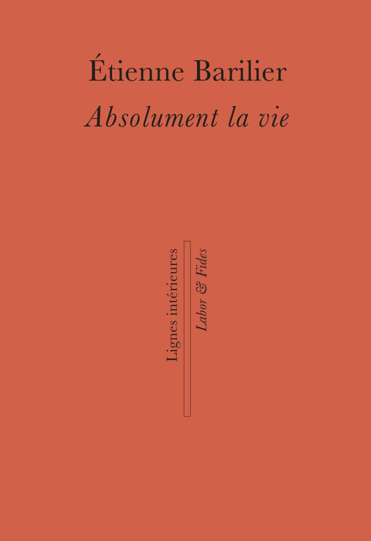 Absolument la vie - Etienne Barilier - LABOR ET FIDES