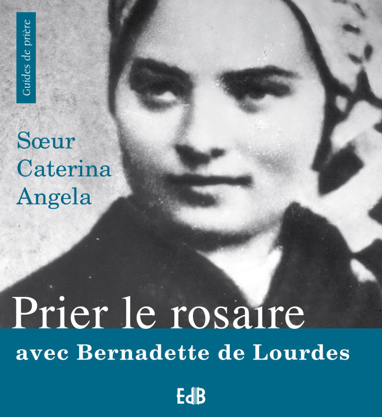 Prier le rosaire avec Bernadette de Lourdes -  Soeur Caterina- Angela - BEATITUDES