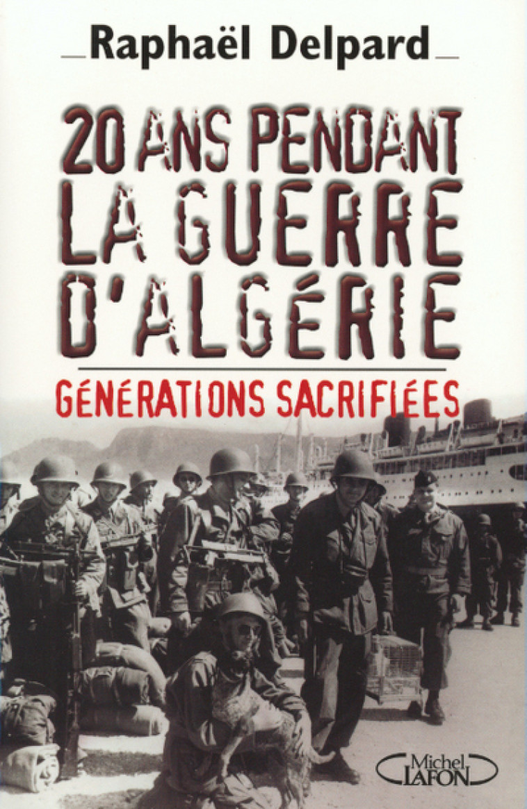 20 ans pendant la guere d'Algérie - Générations sacrifiées - Raphaël Delpard - MICHEL LAFON