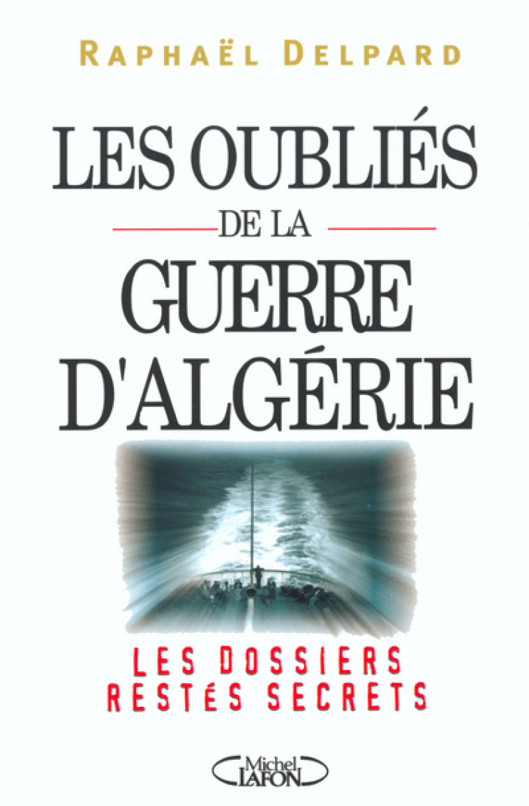 Les oubliés de la guerre d'Algérie - Les dossiers restes secrets - Raphaël Delpard - MICHEL LAFON