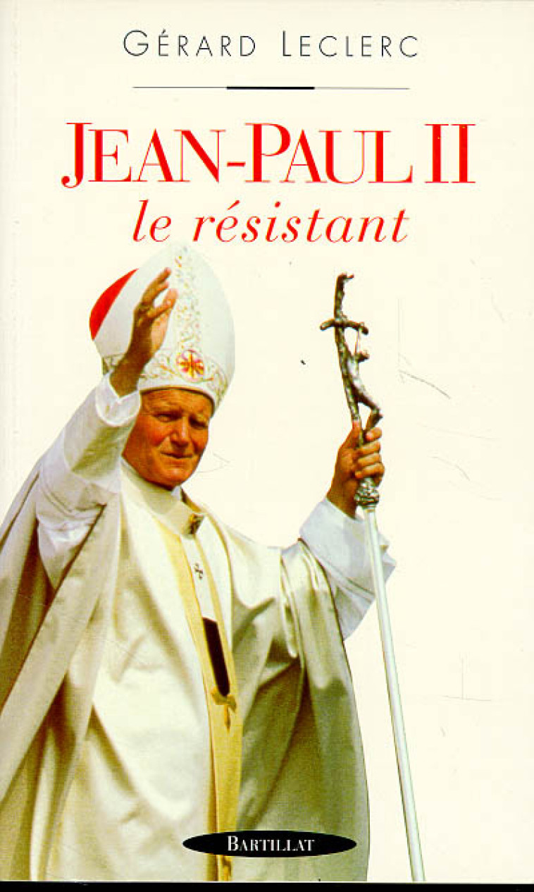 Jean paul II le résistant - Gérard Leclerc - BARTILLAT