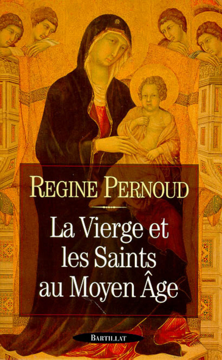 LA VIERGE ET LES SAINTS AU MOYEN-AGE - Régine Pernoud - BARTILLAT