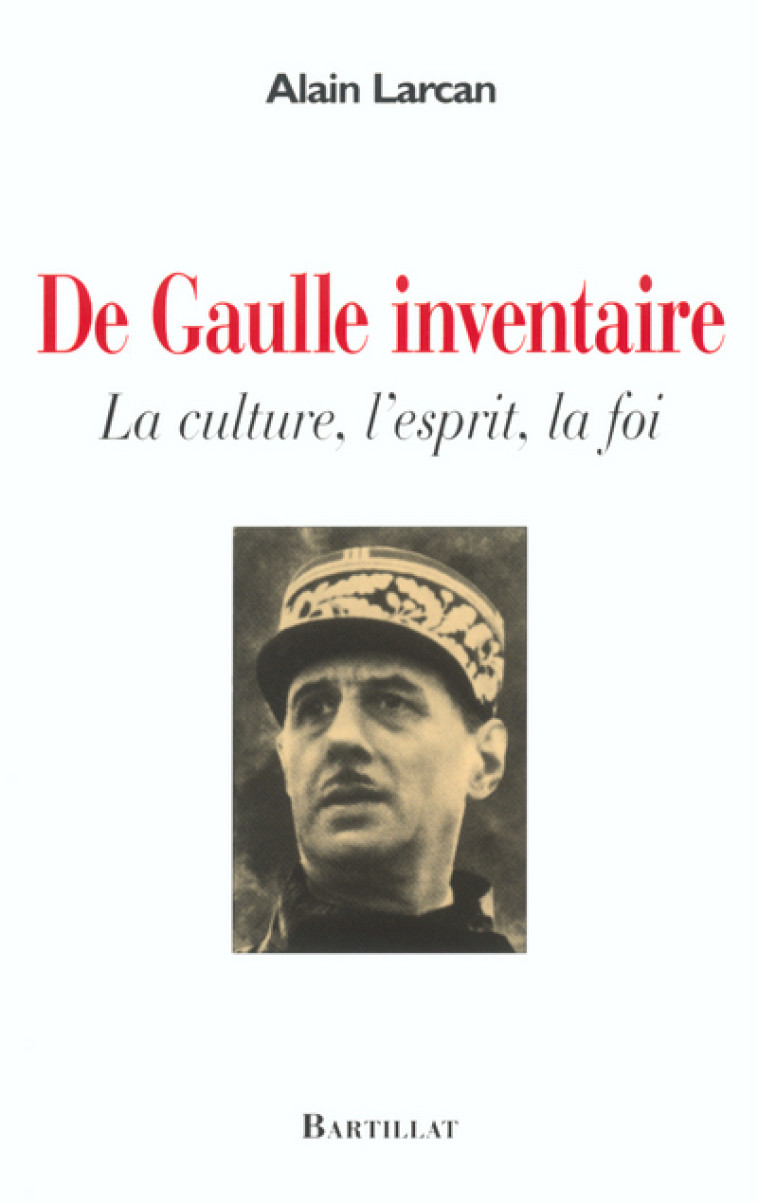 De Gaulle inventaire la culture, l'esprit, la foi - Alain Larcan - BARTILLAT