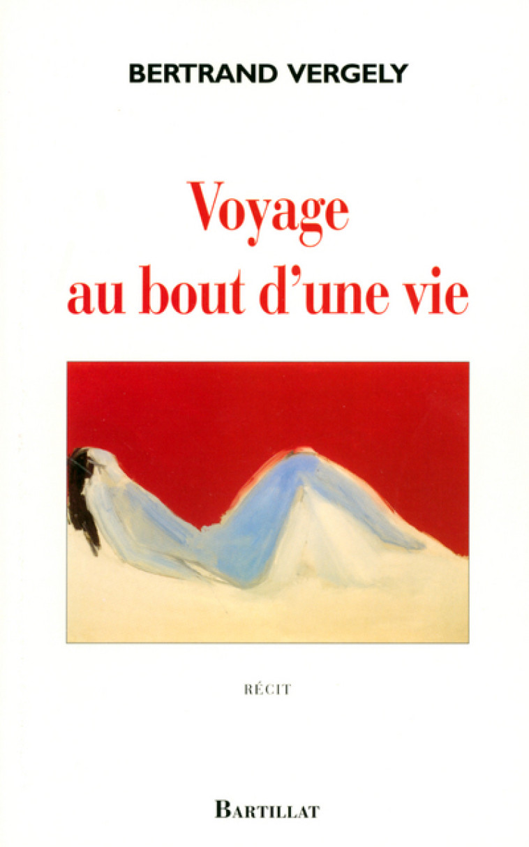 VOYAGE AU BOUT D'UNE VIE - Bertrand Vergely - BARTILLAT