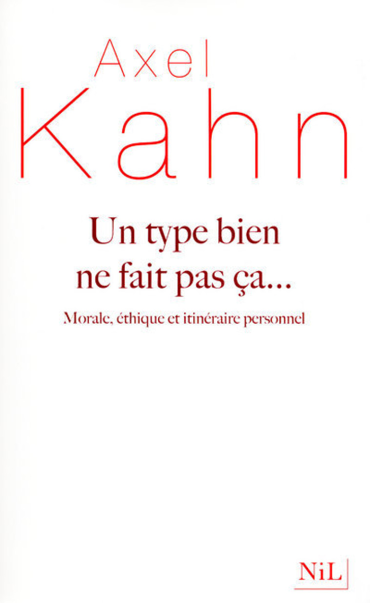 Un type bien ne fait pas ça... - Axel Kahn - NIL