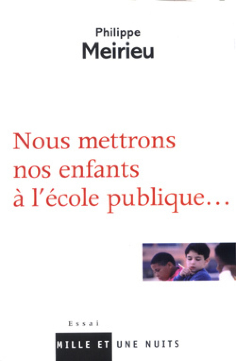 Nous mettrons nos enfants à l'école publique... - Philippe Meirieu - 1001 NUITS