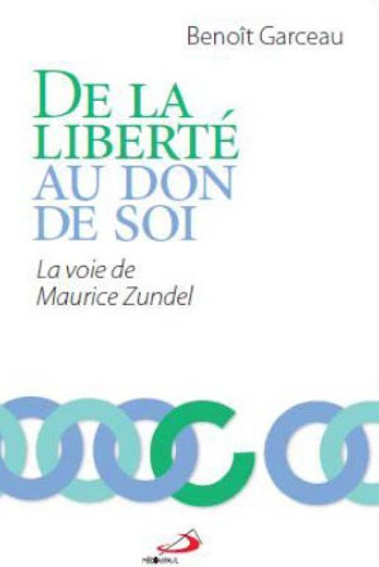 DE LA LIBERTE AU DON DE SOI. LA VOIE DE MAURICE ZUNDEL - B GARCEAU - MEDIASPAUL