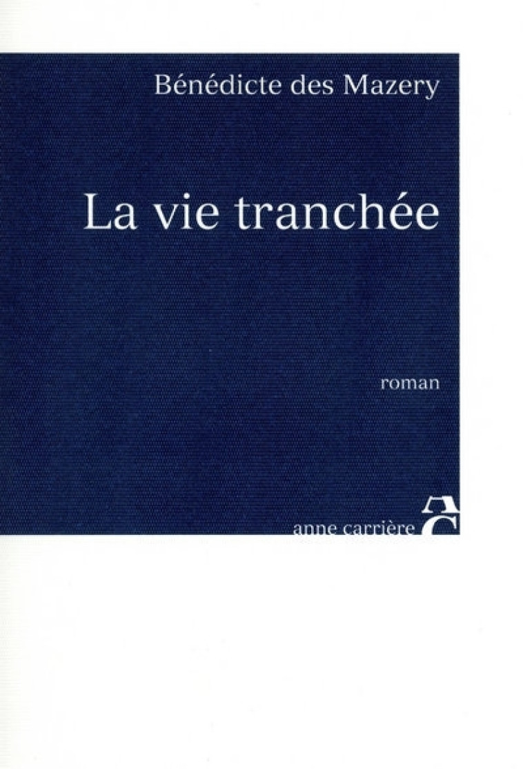 La vie tranchée - Bénédicte Des Mazery - ANNE CARRIERE