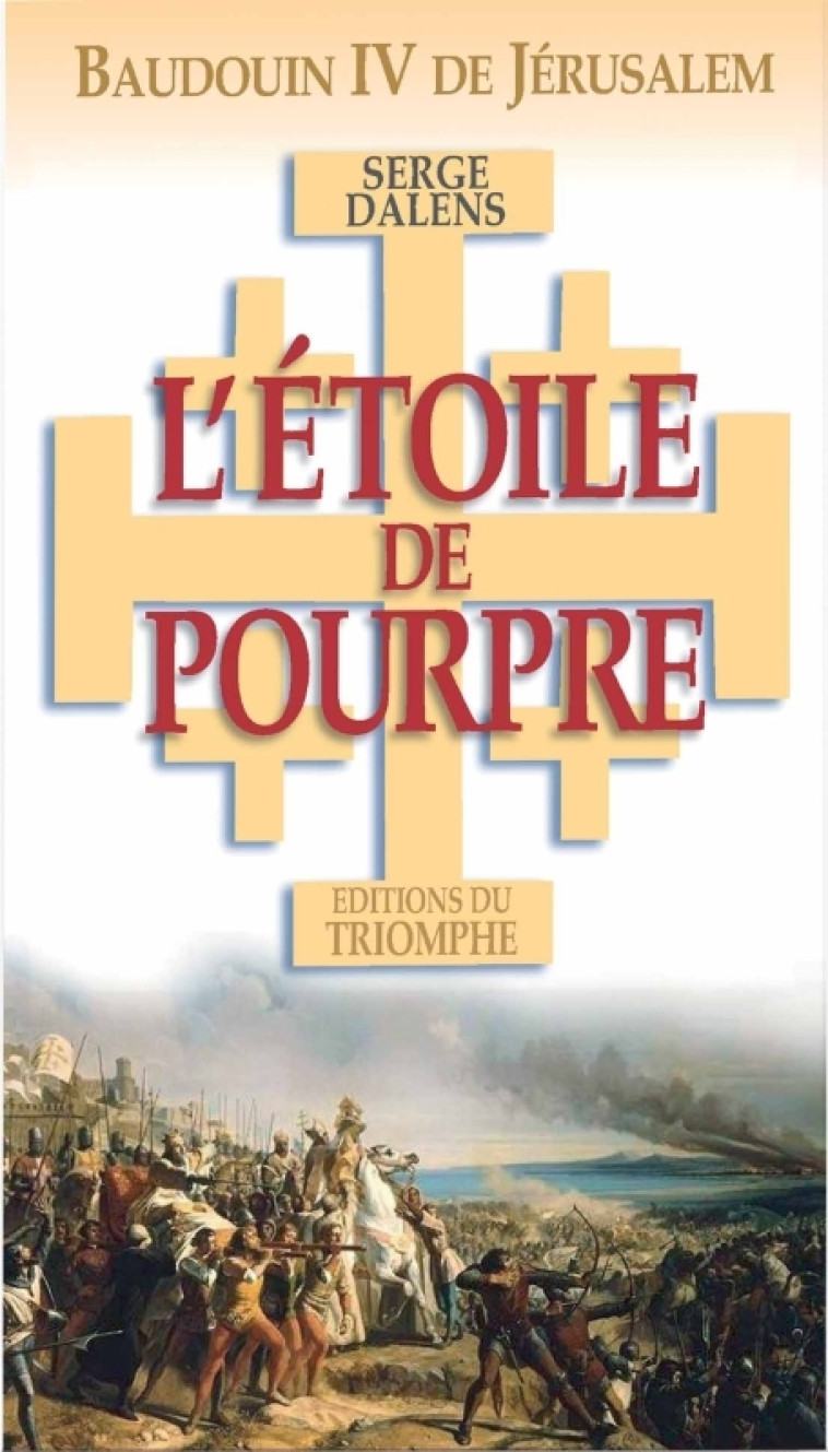 Baudouin IV de Jérusalem - L' Étoile de Pourpre - Serge Dalens - TRIOMPHE