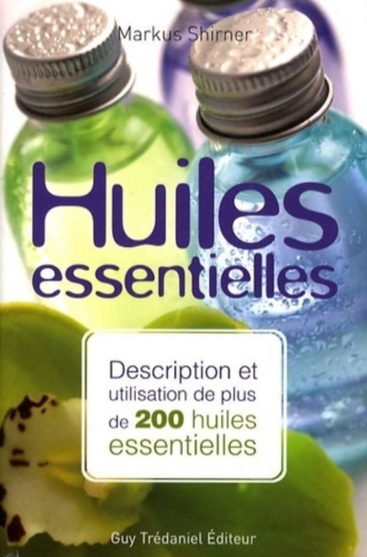 Huiles essentielles - Description et utilisation de plus de 200 huiles essentielles - Markus Schirner - TREDANIEL