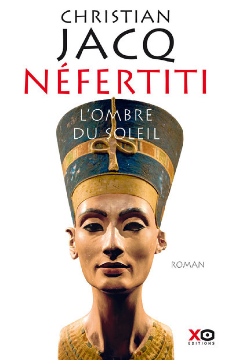 Néfertiti, l'ombre du soleil - Christian Jacq - XO