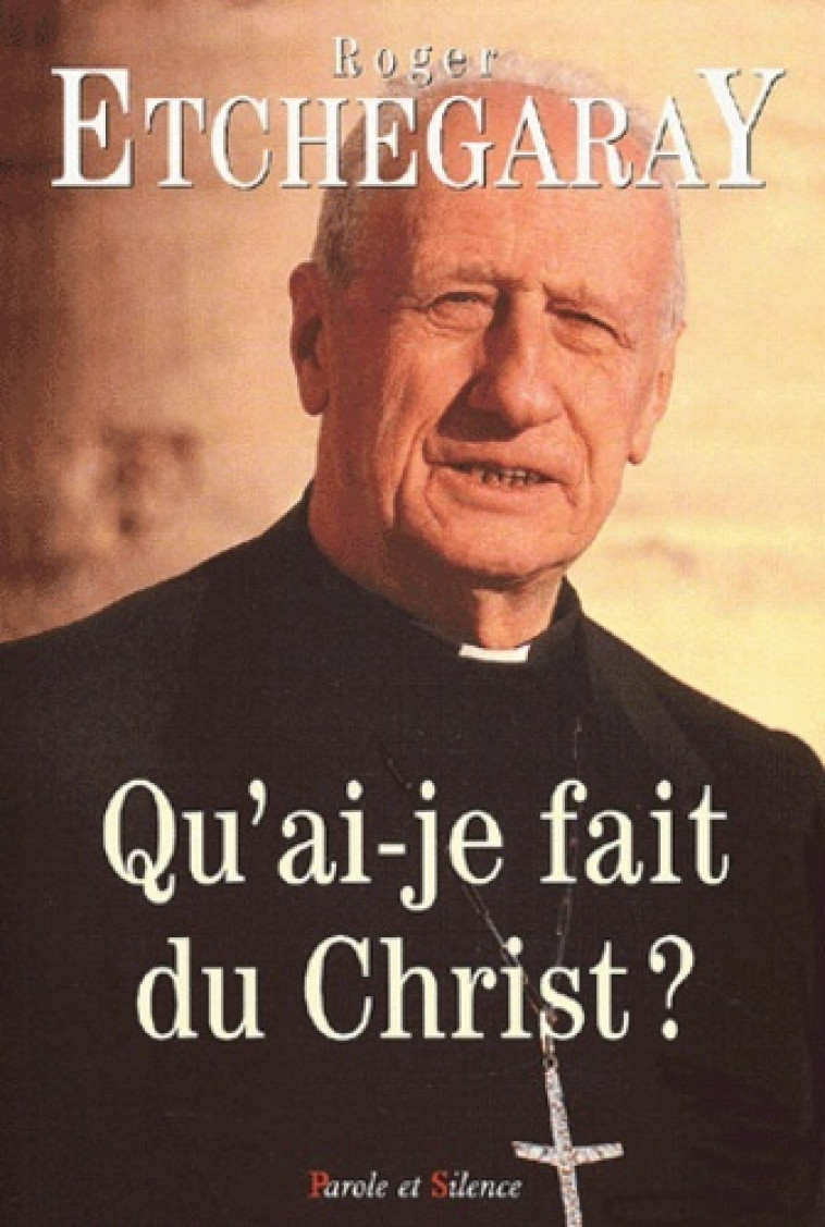 qu'ai-je fais du christ ? -  Mgr etchegarray - PAROLE SILENCE