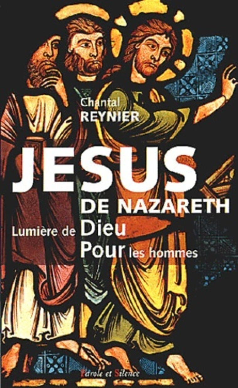 Jesus de nazareth lumiere de dieu pour les hommes - Chantal Reynier - PAROLE SILENCE