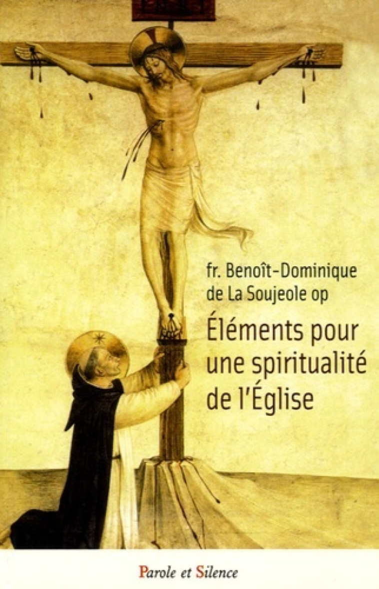 Elements pour une spiritualite de l'eglise - Benoît-Dominique de la Soujeole - PAROLE SILENCE