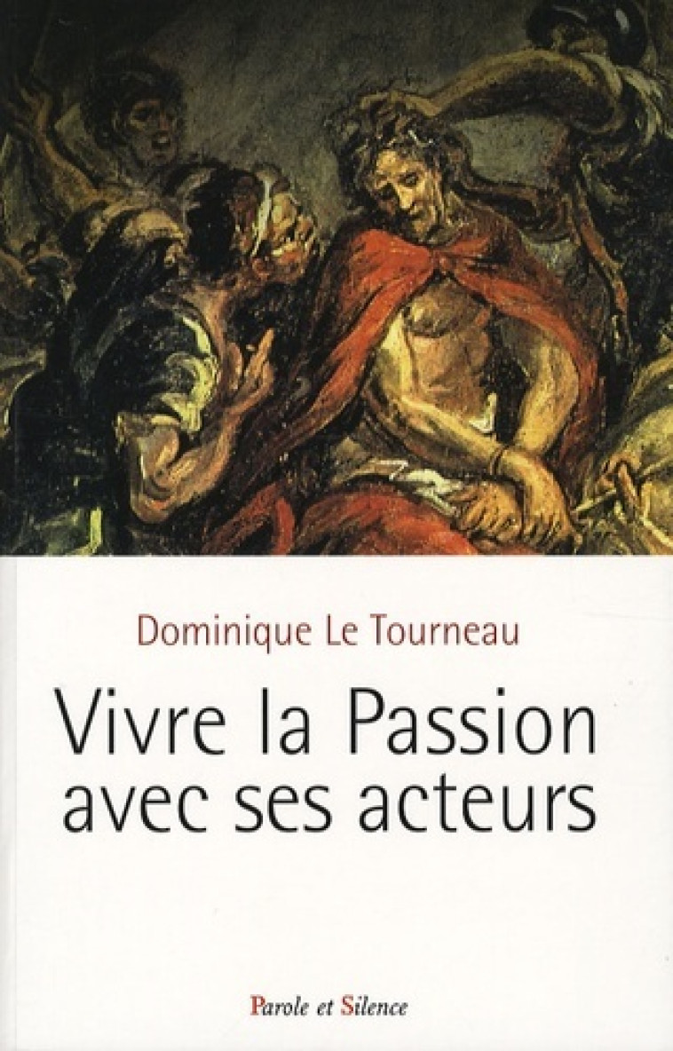 vivre la passion avec ses acteurs -  Mgr le tourneau l. - PAROLE SILENCE